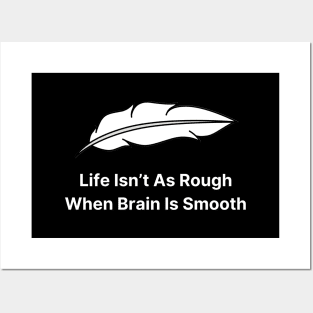 Life Isn’t As Rough When Brain Is Smooth Posters and Art